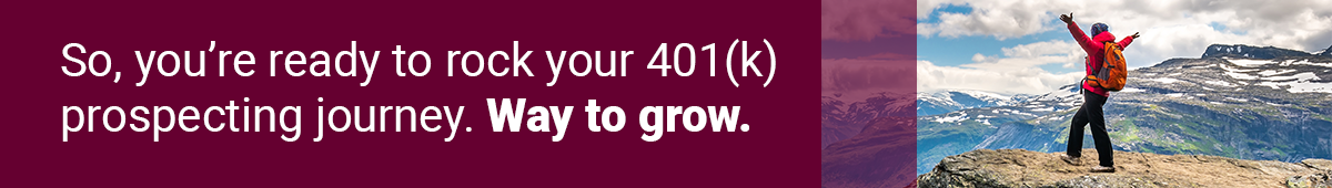 So, you’re ready to rock your 401(k) prospecting journey. Way to grow.