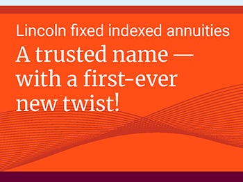Lincoln fixed indexed annuities: A trusted name - with a first-ever new twist!