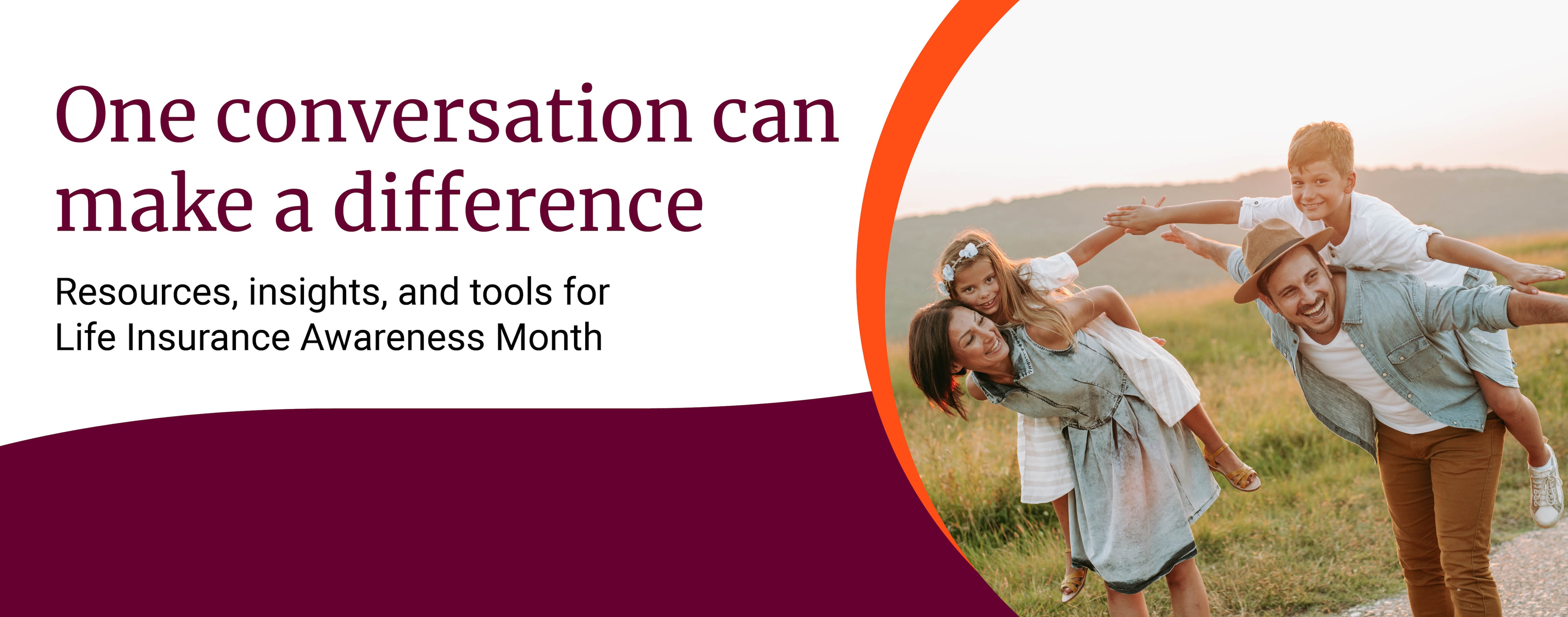 One conversation can make a difference. Resources, insights, and tools for Life Insurance Awareness Month