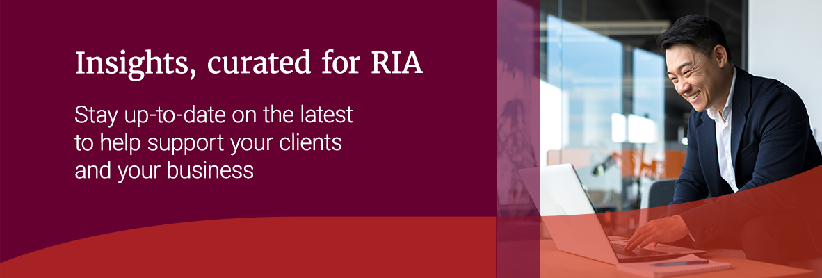 Insights, curaed for RIA. Stay up-to-date on the latest to help support your clients and your business