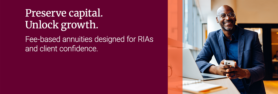 Preserve capital. Unlock growth. Fee-based annuities designed for RIAs and client confidence.