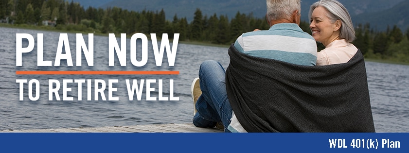 Plan now to retire well. WDL 401(k) Plan