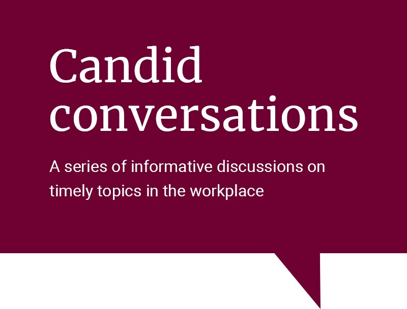Candid conversation - A series of informative discussions on timely topics in the workplace